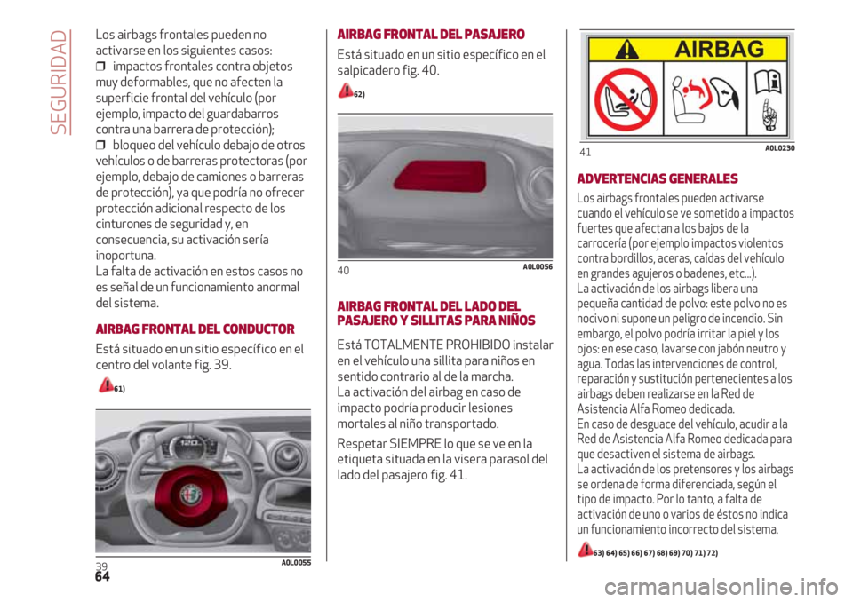 Alfa Romeo 4C 2020  Manual de Empleo y Cuidado (in Spanish) Los airbags frontales pueden no
activarse en los siguientes casos:
❒  impactos frontales contra objetos
muy deformables, que no afecten la
superficie frontal del vehículo (por
ejemplo, impacto del 