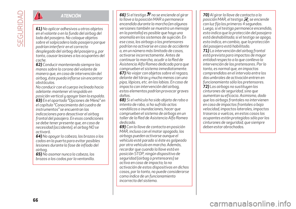Alfa Romeo 4C 2021 Manual de Empleo y Cuidado (in Spanish) SEGURIDAD
66
61)No aplicar adhesivos u otros objetos
en el volante o en la funda del airbag del
lado del pasajero. No coloque objetos
sobre el salpicadero lado pasajero porque
podrían interferir en e Alfa Romeo 4C 2021 Manual de Empleo y Cuidado (in Spanish) SEGURIDAD
66
61)No aplicar adhesivos u otros objetos
en el volante o en la funda del airbag del
lado del pasajero. No coloque objetos
sobre el salpicadero lado pasajero porque
podrían interferir en e