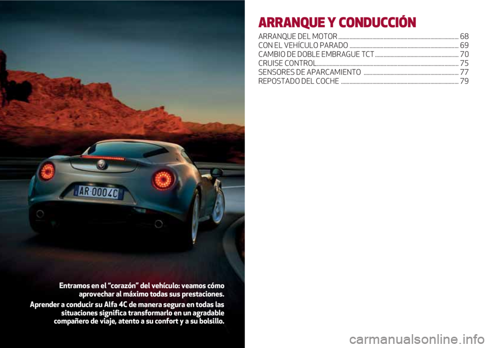 Alfa Romeo 4C 2020  Manual de Empleo y Cuidado (in Spanish) ARRANQUE Y CONDUCCIÓN
ARRANQUE DEL MOTOR ..................................................................................... 68
CON EL VEHÍCULO PARADO .............................................