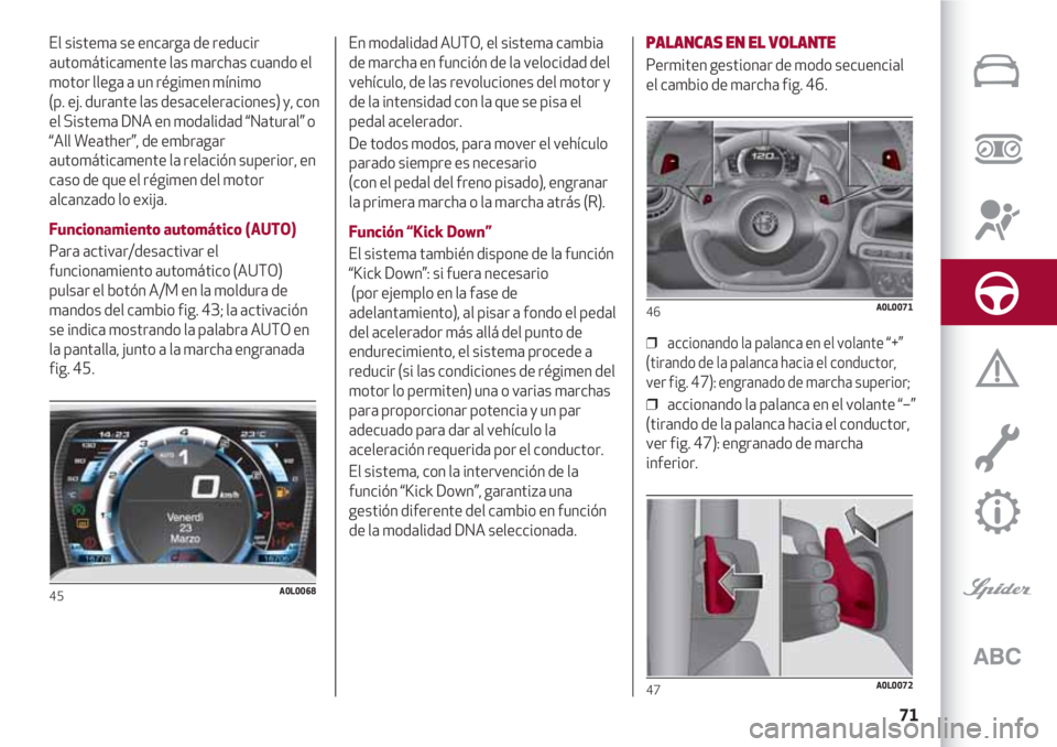Alfa Romeo 4C 2021 Manual de Empleo y Cuidado (in Spanish) 71
El sistema se encarga de reducir
automáticamente las marchas cuando el
motor llega a un régimen mínimo
(p. ej. durante las desaceleraciones) y, con
el Sistema DNA en modalidad “Natural” o
Alfa Romeo 4C 2021 Manual de Empleo y Cuidado (in Spanish) 71
El sistema se encarga de reducir
automáticamente las marchas cuando el
motor llega a un régimen mínimo
(p. ej. durante las desaceleraciones) y, con
el Sistema DNA en modalidad “Natural” o