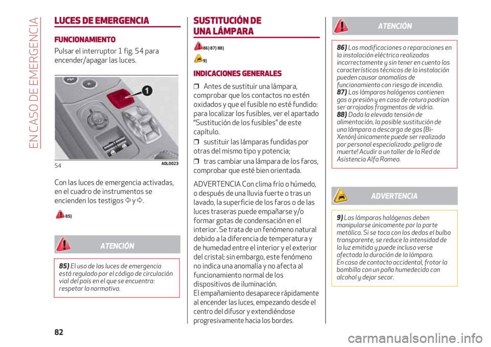 Alfa Romeo 4C 2021 Manual de Empleo y Cuidado (in Spanish) EN CASO DE EMERGENCIA
82
LUCES DE EMERGENCIA
FUNCIONAMIENTO
Pulsar el interruptor 1 fig. 54 para
encender/apagar las luces.
Con las luces de emergencia activadas,
en el cuadro de instrumentos se
encie Alfa Romeo 4C 2021 Manual de Empleo y Cuidado (in Spanish) EN CASO DE EMERGENCIA
82
LUCES DE EMERGENCIA
FUNCIONAMIENTO
Pulsar el interruptor 1 fig. 54 para
encender/apagar las luces.
Con las luces de emergencia activadas,
en el cuadro de instrumentos se
encie