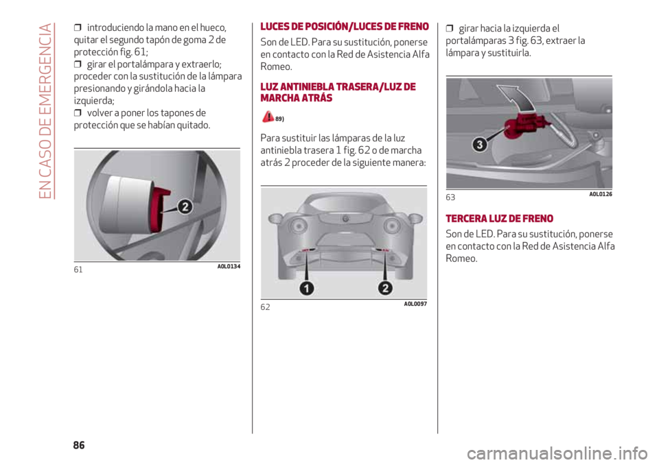 Alfa Romeo 4C 2021 Manual de Empleo y Cuidado (in Spanish) ❒ introduciendo la mano en el hueco,
quitar el segundo tapón de goma 2 de
protección fig. 61;
❒ girar el portalámpara y extraerlo;
proceder con la sustitución de la lámpara
presionando y g Alfa Romeo 4C 2021 Manual de Empleo y Cuidado (in Spanish) ❒ introduciendo la mano en el hueco,
quitar el segundo tapón de goma 2 de
protección fig. 61;
❒ girar el portalámpara y extraerlo;
proceder con la sustitución de la lámpara
presionando y g