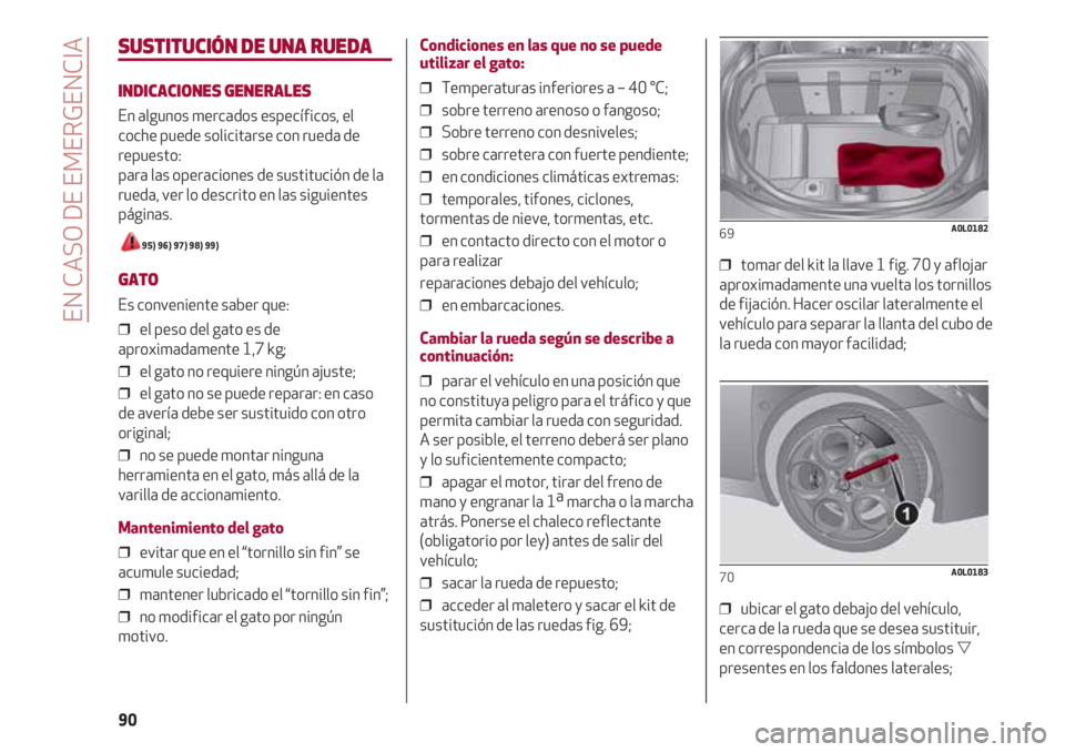 Alfa Romeo 4C 2021 Manual de Empleo y Cuidado (in Spanish) EN CASO DE EMERGENCIA
90
SUSTITUCIÓN DE UNA RUEDA
INDICACIONES GENERALES
En algunos mercados específicos, el
coche puede solicitarse con rueda de
repuesto:
para las operaciones de sustitución de l Alfa Romeo 4C 2021 Manual de Empleo y Cuidado (in Spanish) EN CASO DE EMERGENCIA
90
SUSTITUCIÓN DE UNA RUEDA
INDICACIONES GENERALES
En algunos mercados específicos, el
coche puede solicitarse con rueda de
repuesto:
para las operaciones de sustitución de l