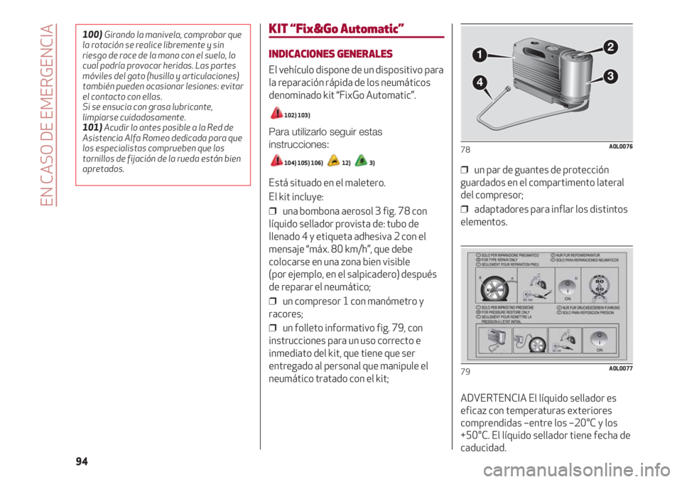 Alfa Romeo 4C 2021 Manual de Empleo y Cuidado (in Spanish) EN CASO DE EMERGENCIA
94
KIT “Fix&Go Automatic”
INDICACIONES GENERALES
El vehículo dispone de un dispositivo para
la reparación rápida de los neumáticos
denominado kit “FixGo Automatic”.
1 Alfa Romeo 4C 2021 Manual de Empleo y Cuidado (in Spanish) EN CASO DE EMERGENCIA
94
KIT “Fix&Go Automatic”
INDICACIONES GENERALES
El vehículo dispone de un dispositivo para
la reparación rápida de los neumáticos
denominado kit “FixGo Automatic”.
1