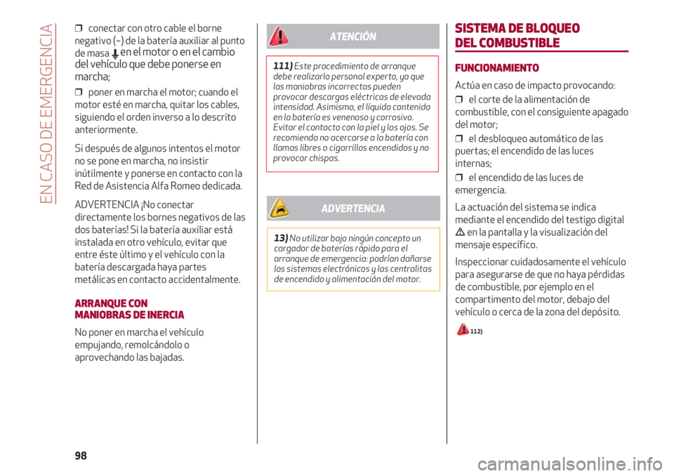 Alfa Romeo 4C 2021 Manual de Empleo y Cuidado (in Spanish) EN CASO DE EMERGENCIA
98
❒ conectar con otro cable el borne
negativo (–) de la batería auxiliar al punto
de masa
Een el motor o en el cambio
del vehículo que debe ponerse en
marcha;
❒ poner Alfa Romeo 4C 2021 Manual de Empleo y Cuidado (in Spanish) EN CASO DE EMERGENCIA
98
❒ conectar con otro cable el borne
negativo (–) de la batería auxiliar al punto
de masa
Een el motor o en el cambio
del vehículo que debe ponerse en
marcha;
❒ poner