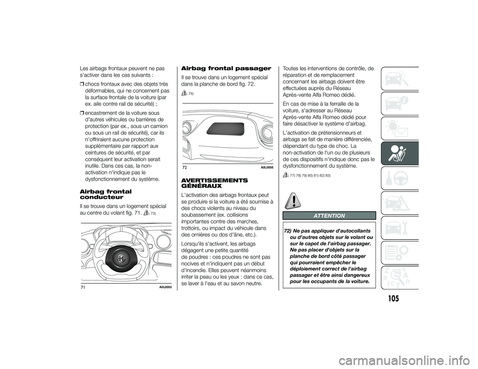 Alfa Romeo 4C 2013 Notice dentretien (in French) Les airbags frontaux peuvent ne pas
s'activer dans les cas suivants :
❒chocs frontaux avec des objets très
déformables, qui ne concernent pas
la surface frontale de la voiture (par
ex. aile co Alfa Romeo 4C 2013 Notice dentretien (in French) Les airbags frontaux peuvent ne pas
s'activer dans les cas suivants :
❒chocs frontaux avec des objets très
déformables, qui ne concernent pas
la surface frontale de la voiture (par
ex. aile co