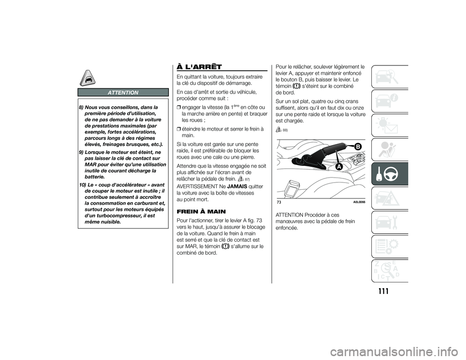 Alfa Romeo 4C 2013 Notice dentretien (in French) ATTENTION
8) Nous vous conseillons, dans lapremière période d’utilisation,
de ne pas demander à la voiture
de prestations maximales (par
exemple, fortes accélérations,
parcours longs à des ré Alfa Romeo 4C 2013 Notice dentretien (in French) ATTENTION
8) Nous vous conseillons, dans lapremière période d’utilisation,
de ne pas demander à la voiture
de prestations maximales (par
exemple, fortes accélérations,
parcours longs à des ré