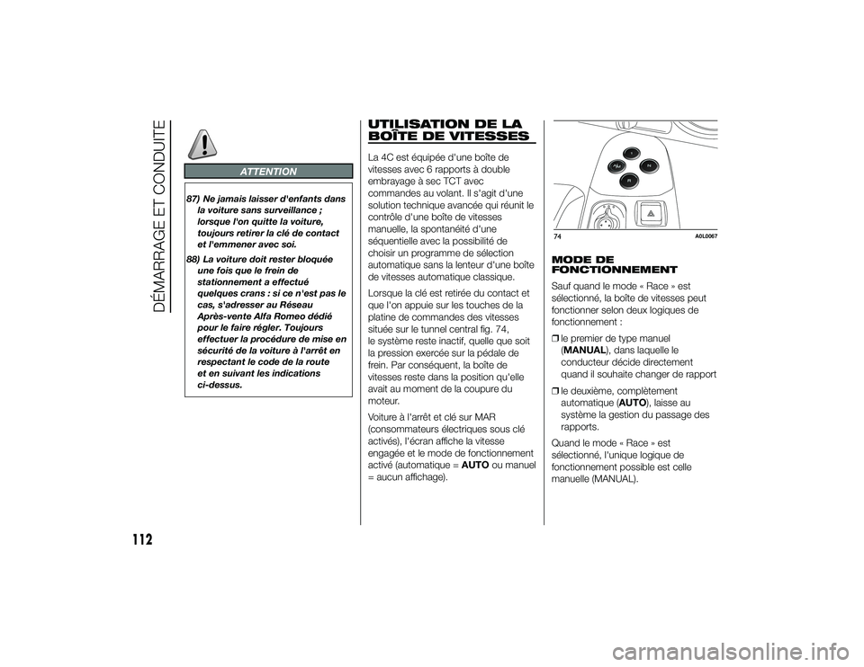 Alfa Romeo 4C 2013 Notice dentretien (in French) ATTENTION
87) Ne jamais laisser d'enfants dansla voiture sans surveillance ;
lorsque l'on quitte la voiture,
toujours retirer la clé de contact
et l'emmener avec soi.
88) La voiture doit Alfa Romeo 4C 2013 Notice dentretien (in French) ATTENTION
87) Ne jamais laisser d'enfants dansla voiture sans surveillance ;
lorsque l'on quitte la voiture,
toujours retirer la clé de contact
et l'emmener avec soi.
88) La voiture doit