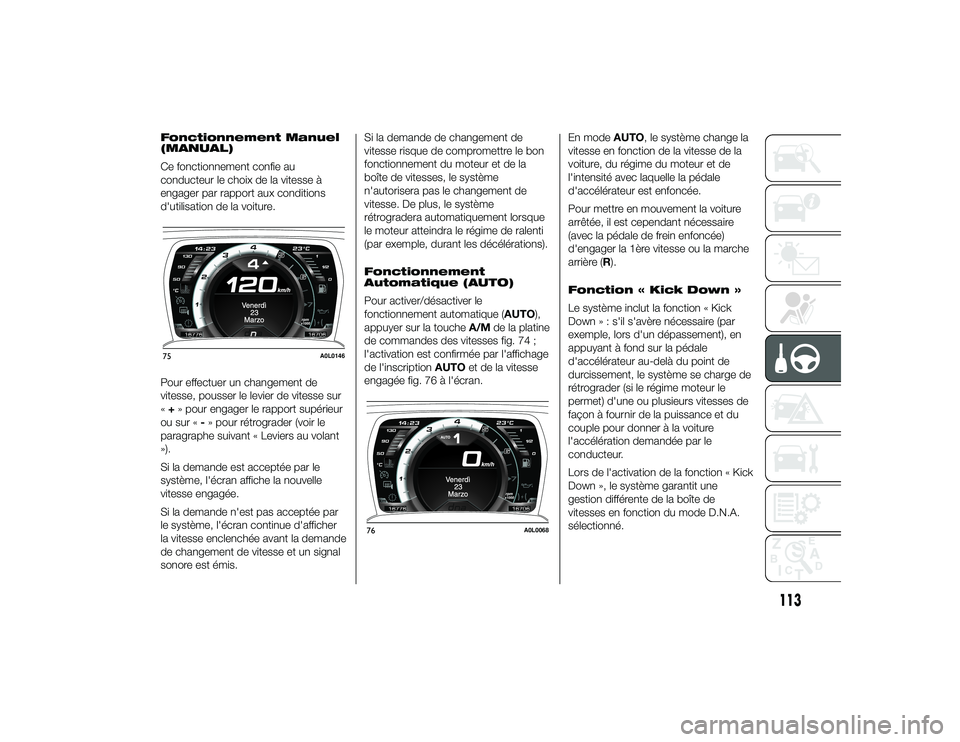 Alfa Romeo 4C 2013 Notice dentretien (in French) Fonctionnement Manuel
(MANUAL)
Ce fonctionnement confie au
conducteur le choix de la vitesse à
engager par rapport aux conditions
d'utilisation de la voiture.
Pour effectuer un changement de
vite Alfa Romeo 4C 2013 Notice dentretien (in French) Fonctionnement Manuel
(MANUAL)
Ce fonctionnement confie au
conducteur le choix de la vitesse à
engager par rapport aux conditions
d'utilisation de la voiture.
Pour effectuer un changement de
vite