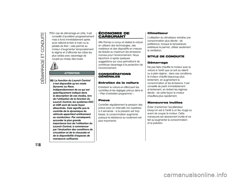 Alfa Romeo 4C 2013 Notice dentretien (in French) ❒En cas de démarrage en côte, il est
conseillé d'accélérer progressivement
mais à fond immédiatement après
avoir relâché le frein à main ou la
pédale de frein ; cela permet au
moteur Alfa Romeo 4C 2013 Notice dentretien (in French) ❒En cas de démarrage en côte, il est
conseillé d'accélérer progressivement
mais à fond immédiatement après
avoir relâché le frein à main ou la
pédale de frein ; cela permet au
moteur
