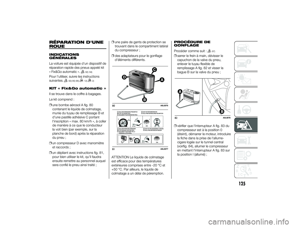 Alfa Romeo 4C 2013 Notice dentretien (in French) RÉPARATION D'UNE
ROUEINDICATIONS
GÉNÉRALES
La voiture est équipée d'un dispositif de
réparation rapide des pneus appelé kit
« Fix&Go automatic ».
92) 94)
Pour l'utiliser, suivre l Alfa Romeo 4C 2013 Notice dentretien (in French) RÉPARATION D'UNE
ROUEINDICATIONS
GÉNÉRALES
La voiture est équipée d'un dispositif de
réparation rapide des pneus appelé kit
« Fix&Go automatic ».
92) 94)
Pour l'utiliser, suivre l