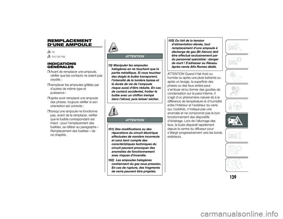 Alfa Romeo 4C 2013 Notice dentretien (in French) REMPLACEMENT
D'UNE AMPOULE
13)101) 102) 103)
INDICATIONS
GÉNÉRALES
❒Avant de remplacer une ampoule,
vérifier que les contacts ne soient pas
oxydés ;
❒ remplacer les ampoules grillées par
Alfa Romeo 4C 2013 Notice dentretien (in French) REMPLACEMENT
D'UNE AMPOULE
13)101) 102) 103)
INDICATIONS
GÉNÉRALES
❒Avant de remplacer une ampoule,
vérifier que les contacts ne soient pas
oxydés ;
❒ remplacer les ampoules grillées par