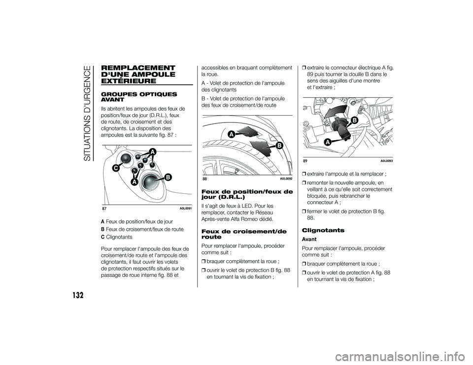 Alfa Romeo 4C 2013 Notice dentretien (in French) REMPLACEMENT
D'UNE AMPOULE
EXTÉRIEUREGROUPES OPTIQUES
AVA N T
Ils abritent les ampoules des feux de
position/feux de jour (D.R.L.), feux
de route, de croisement et des
clignotants. La disposition Alfa Romeo 4C 2013 Notice dentretien (in French) REMPLACEMENT
D'UNE AMPOULE
EXTÉRIEUREGROUPES OPTIQUES
AVA N T
Ils abritent les ampoules des feux de
position/feux de jour (D.R.L.), feux
de route, de croisement et des
clignotants. La disposition