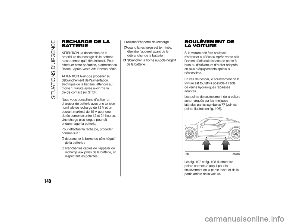 Alfa Romeo 4C 2013 Notice dentretien (in French) RECHARGE DE LA
BATTERIEATTENTION La description de la
procédure de recharge de la batterie
n'est donnée qu'à titre indicatif. Pour
effectuer cette opération, s'adresser au
Réseau Apr Alfa Romeo 4C 2013 Notice dentretien (in French) RECHARGE DE LA
BATTERIEATTENTION La description de la
procédure de recharge de la batterie
n'est donnée qu'à titre indicatif. Pour
effectuer cette opération, s'adresser au
Réseau Apr