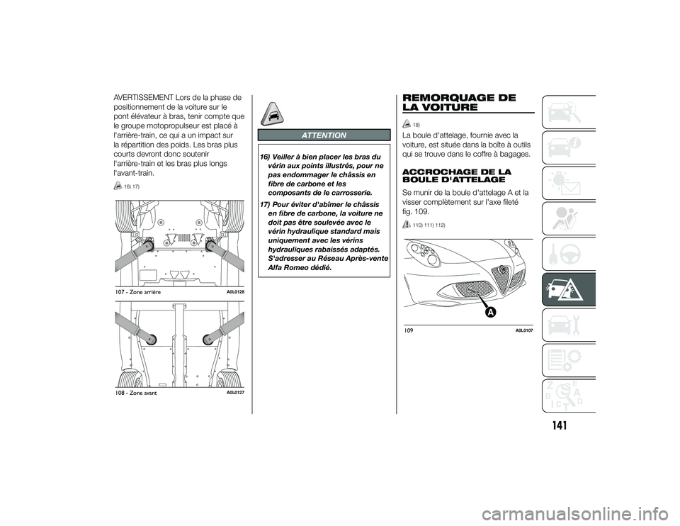 Alfa Romeo 4C 2013 Notice dentretien (in French) AVERTISSEMENT Lors de la phase de
positionnement de la voiture sur le
pont élévateur à bras, tenir compte que
le groupe motopropulseur est placé à
l'arrière-train, ce qui a un impact sur
la Alfa Romeo 4C 2013 Notice dentretien (in French) AVERTISSEMENT Lors de la phase de
positionnement de la voiture sur le
pont élévateur à bras, tenir compte que
le groupe motopropulseur est placé à
l'arrière-train, ce qui a un impact sur
la