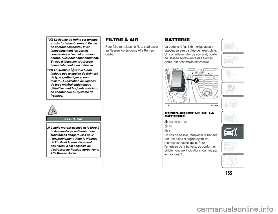 Alfa Romeo 4C 2013 Notice dentretien (in French) 120) Le liquide de freins est toxiqueet très fortement corrosif. En cas
de contact accidentel, laver
immédiatement les parties
concernées à l'eau et au savon
neutre, puis rincer abondamment.
E Alfa Romeo 4C 2013 Notice dentretien (in French) 120) Le liquide de freins est toxiqueet très fortement corrosif. En cas
de contact accidentel, laver
immédiatement les parties
concernées à l'eau et au savon
neutre, puis rincer abondamment.
E