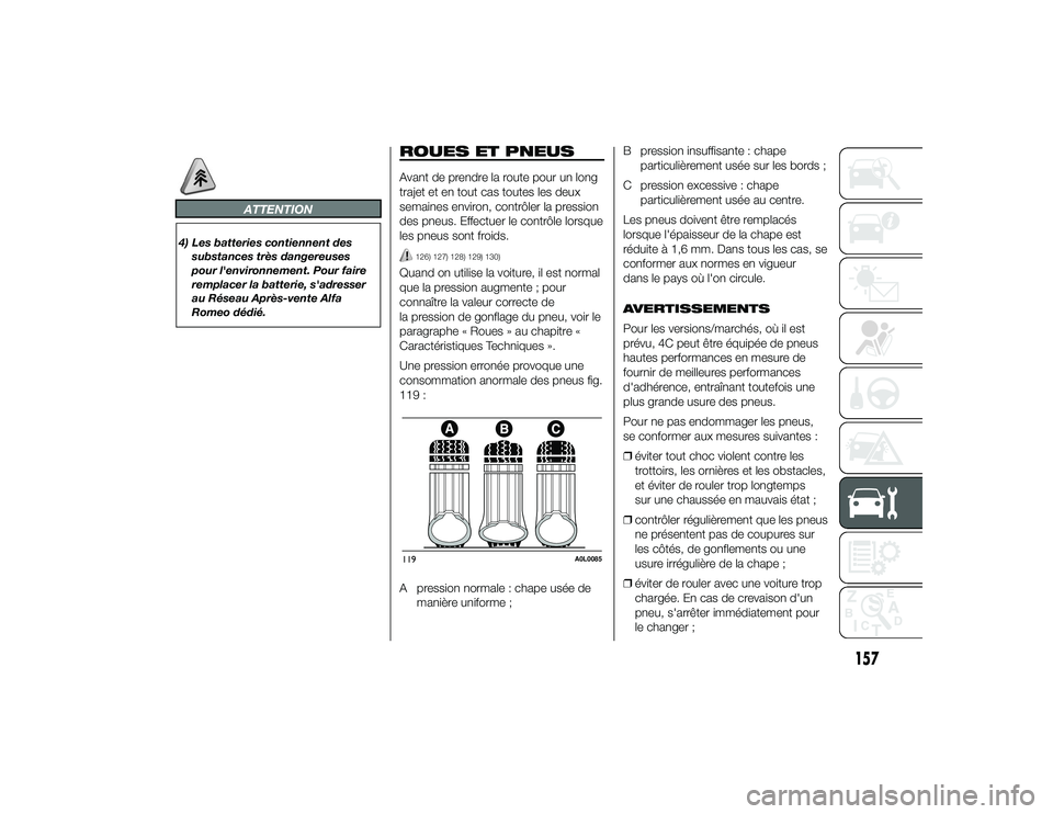 Alfa Romeo 4C 2013 Notice dentretien (in French) ATTENTION
4) Les batteries contiennent dessubstances très dangereuses
pour l'environnement. Pour faire
remplacer la batterie, s'adresser
au Réseau Après-vente Alfa
Romeo dédié.
ROUES ET P Alfa Romeo 4C 2013 Notice dentretien (in French) ATTENTION
4) Les batteries contiennent dessubstances très dangereuses
pour l'environnement. Pour faire
remplacer la batterie, s'adresser
au Réseau Après-vente Alfa
Romeo dédié.
ROUES ET P