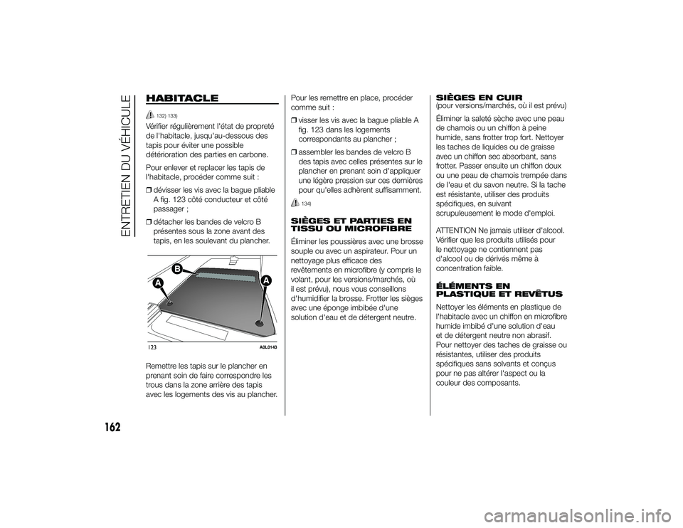 Alfa Romeo 4C 2014 Notice dentretien (in French) HABITACLE
132) 133)
Vérifier régulièrement l'état de propreté
de l'habitacle, jusqu'au-dessous des
tapis pour éviter une possible
détérioration des parties en carbone.
Pour enlever Alfa Romeo 4C 2014 Notice dentretien (in French) HABITACLE
132) 133)
Vérifier régulièrement l'état de propreté
de l'habitacle, jusqu'au-dessous des
tapis pour éviter une possible
détérioration des parties en carbone.
Pour enlever