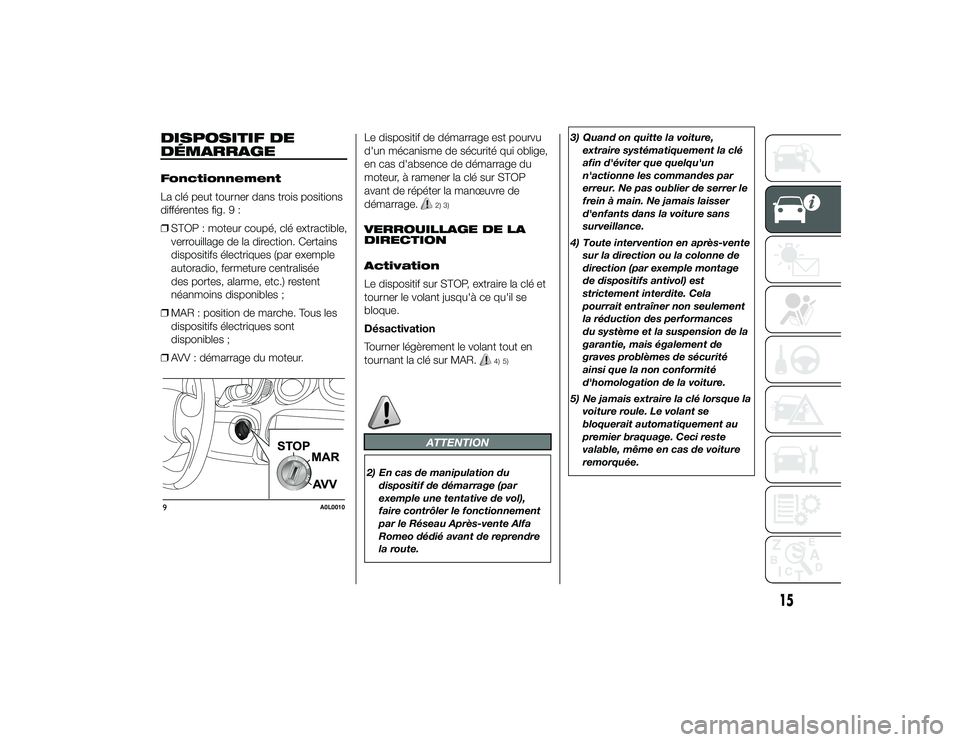 Alfa Romeo 4C 2014 Notice dentretien (in French) DISPOSITIF DE
DÉMARRAGEFonctionnement
La clé peut tourner dans trois positions
différentes fig. 9 :
❒STOP : moteur coupé, clé extractible,
verrouillage de la direction. Certains
dispositifs él Alfa Romeo 4C 2014 Notice dentretien (in French) DISPOSITIF DE
DÉMARRAGEFonctionnement
La clé peut tourner dans trois positions
différentes fig. 9 :
❒STOP : moteur coupé, clé extractible,
verrouillage de la direction. Certains
dispositifs él