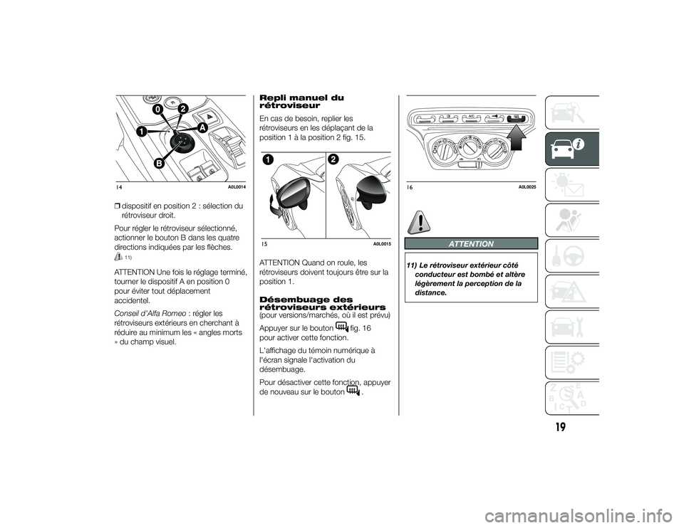 Alfa Romeo 4C 2013 Notice dentretien (in French) ❒dispositif en position 2 : sélection du
rétroviseur droit.
Pour régler le rétroviseur sélectionné,
actionner le bouton B dans les quatre
directions indiquées par les flèches.
11)
ATTENTION Alfa Romeo 4C 2013 Notice dentretien (in French) ❒dispositif en position 2 : sélection du
rétroviseur droit.
Pour régler le rétroviseur sélectionné,
actionner le bouton B dans les quatre
directions indiquées par les flèches.
11)
ATTENTION
