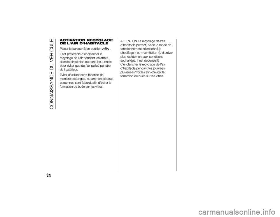 Alfa Romeo 4C 2014  Notice dentretien (in French) ACTIVATION RECYCLAGE
DE L'AIR D'HABITACLE
Placer le curseur B en position
.
Il est préférable d'enclencher le
recyclage de l'air pendant les arrêts
dans la circulation ou dans les t