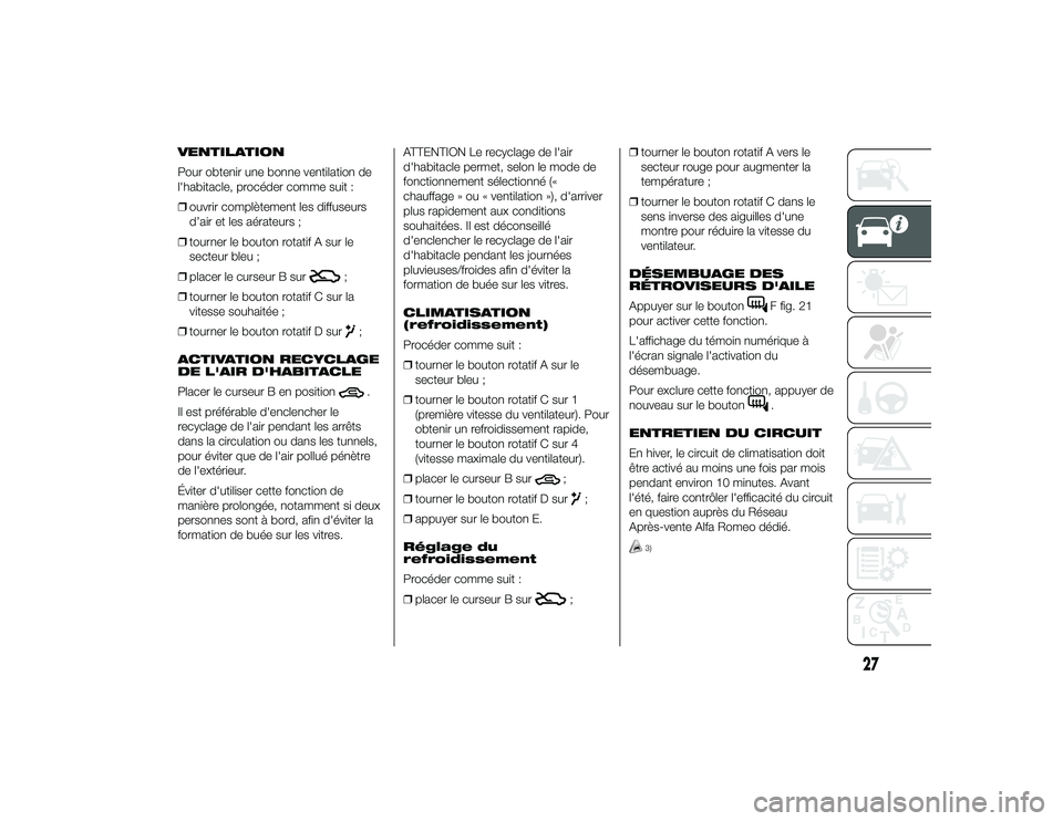Alfa Romeo 4C 2013 Notice dentretien (in French) VENTILATION
Pour obtenir une bonne ventilation de
l'habitacle, procéder comme suit :
❒ouvrir complètement les diffuseurs
d’air et les aérateurs ;
❒ tourner le bouton rotatif A sur le
sect Alfa Romeo 4C 2013 Notice dentretien (in French) VENTILATION
Pour obtenir une bonne ventilation de
l'habitacle, procéder comme suit :
❒ouvrir complètement les diffuseurs
d’air et les aérateurs ;
❒ tourner le bouton rotatif A sur le
sect