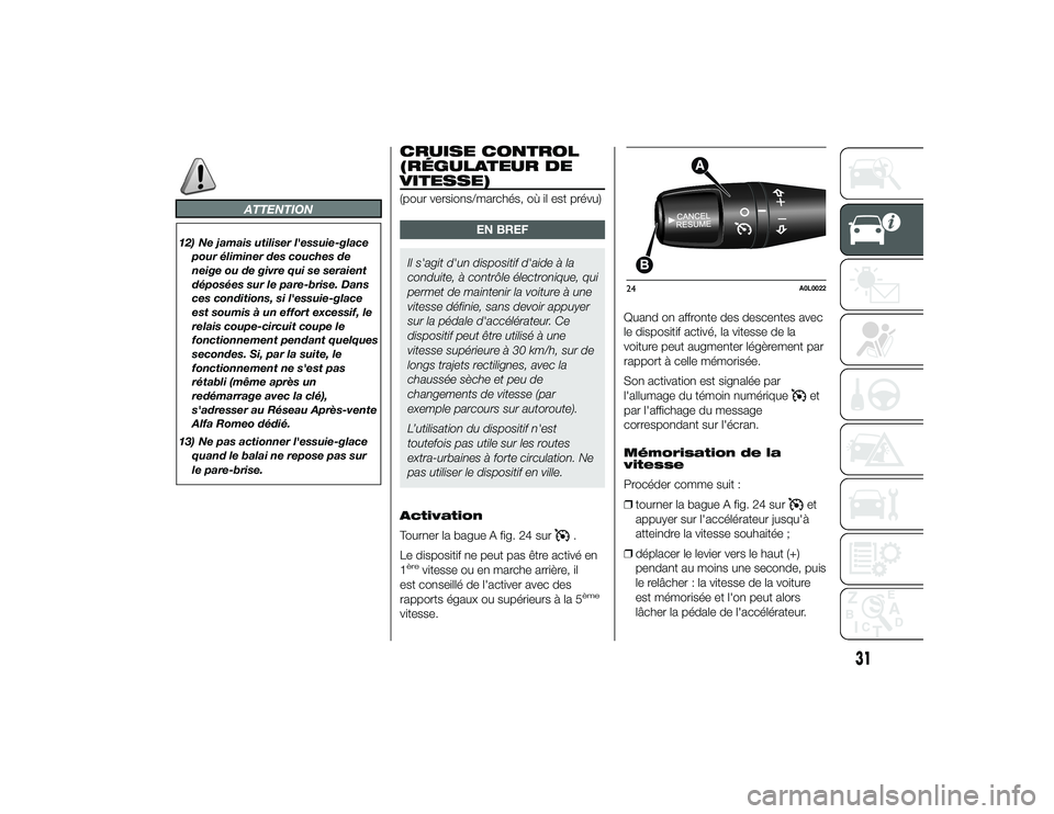 Alfa Romeo 4C 2013  Notice dentretien (in French) ATTENTION
12) Ne jamais utiliser l'essuie-glacepour éliminer des couches de
neige ou de givre qui se seraient
déposées sur le pare-brise. Dans
ces conditions, si l'essuie-glace
est soumis �