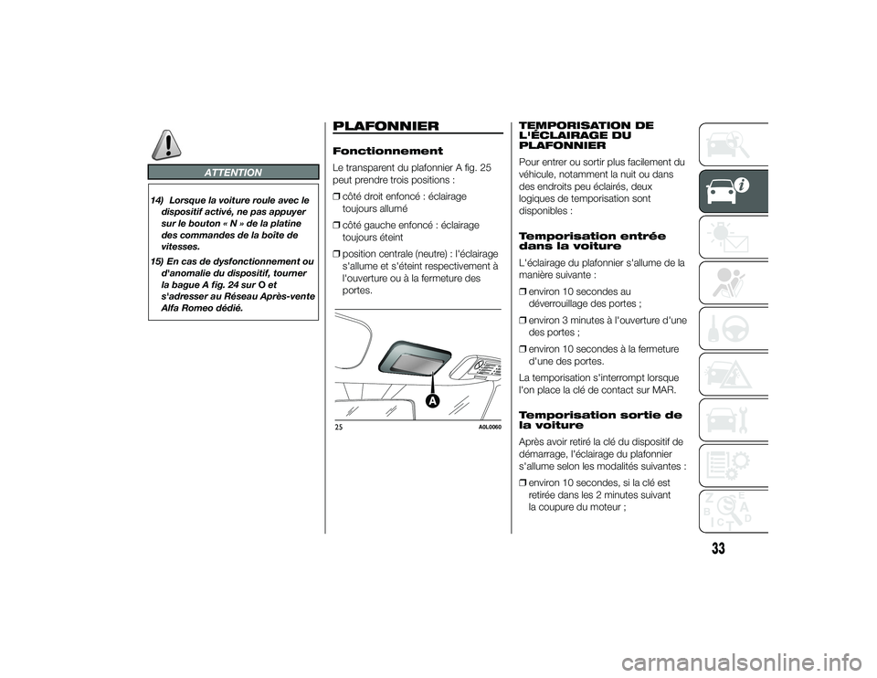 Alfa Romeo 4C 2014 Notice dentretien (in French) ATTENTION
14) Lorsque la voiture roule avec ledispositif activé, ne pas appuyer
sur le bouton«N»delaplatine
des commandes de la boîte de
vitesses.
15) En cas de dysfonctionnement ou d'anomalie Alfa Romeo 4C 2014 Notice dentretien (in French) ATTENTION
14) Lorsque la voiture roule avec ledispositif activé, ne pas appuyer
sur le bouton«N»delaplatine
des commandes de la boîte de
vitesses.
15) En cas de dysfonctionnement ou d'anomalie