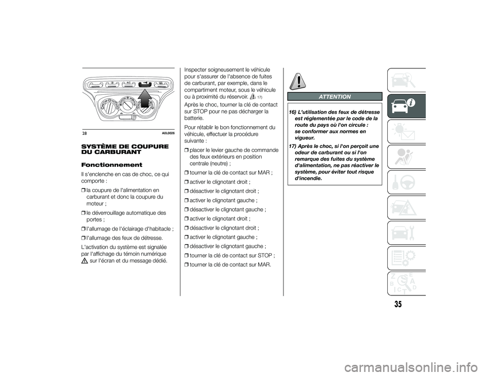 Alfa Romeo 4C 2014 Notice dentretien (in French) SYSTÈME DE COUPURE
DU CARBURANT
Fonctionnement
Il s'enclenche en cas de choc, ce qui
comporte :
❒la coupure de l'alimentation en
carburant et donc la coupure du
moteur ;
❒ le déverrouill Alfa Romeo 4C 2014 Notice dentretien (in French) SYSTÈME DE COUPURE
DU CARBURANT
Fonctionnement
Il s'enclenche en cas de choc, ce qui
comporte :
❒la coupure de l'alimentation en
carburant et donc la coupure du
moteur ;
❒ le déverrouill