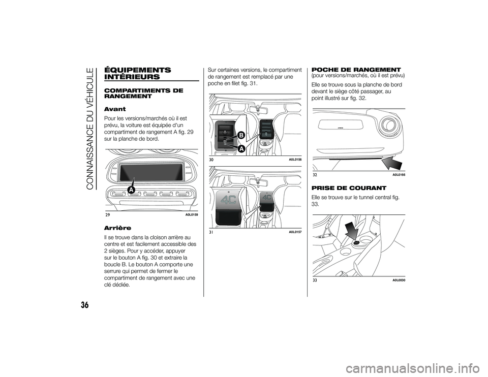 Alfa Romeo 4C 2014 Notice dentretien (in French) ÉQUIPEMENTS
INTÉRIEURSCOMPARTIMENTS DE
RANGEMENT
Avant
Pour les versions/marchés où il est
prévu, la voiture est équipée d'un
compartiment de rangement A fig. 29
sur la planche de bord.
Arr Alfa Romeo 4C 2014 Notice dentretien (in French) ÉQUIPEMENTS
INTÉRIEURSCOMPARTIMENTS DE
RANGEMENT
Avant
Pour les versions/marchés où il est
prévu, la voiture est équipée d'un
compartiment de rangement A fig. 29
sur la planche de bord.
Arr