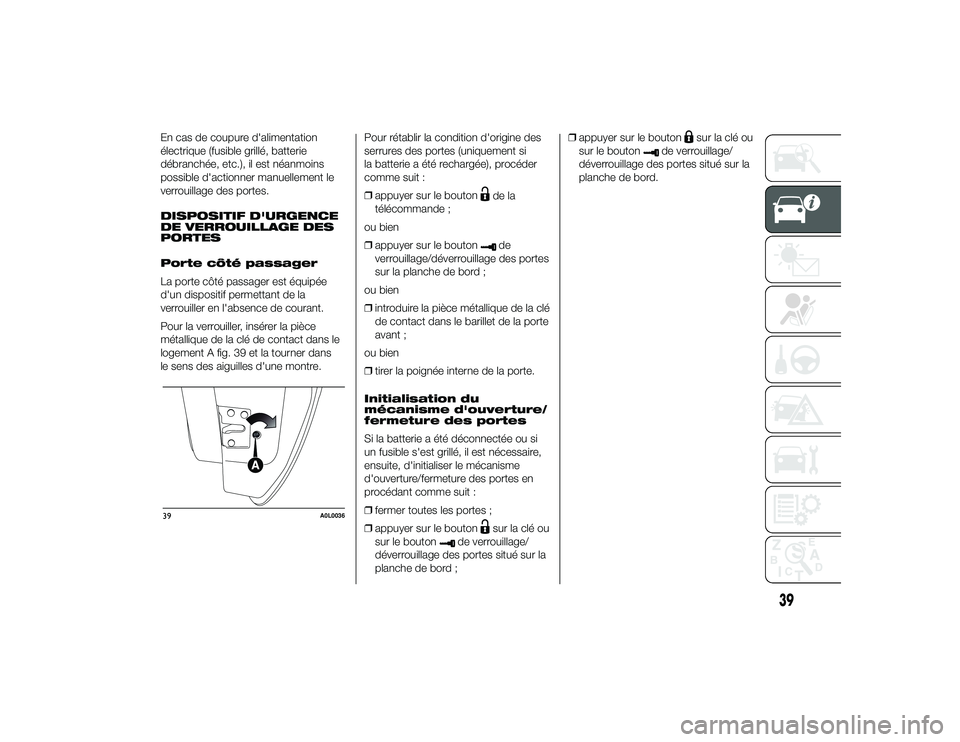 Alfa Romeo 4C 2014 Notice dentretien (in French) En cas de coupure d'alimentation
électrique (fusible grillé, batterie
débranchée, etc.), il est néanmoins
possible d'actionner manuellement le
verrouillage des portes.
DISPOSITIF D'UR Alfa Romeo 4C 2014 Notice dentretien (in French) En cas de coupure d'alimentation
électrique (fusible grillé, batterie
débranchée, etc.), il est néanmoins
possible d'actionner manuellement le
verrouillage des portes.
DISPOSITIF D'UR
