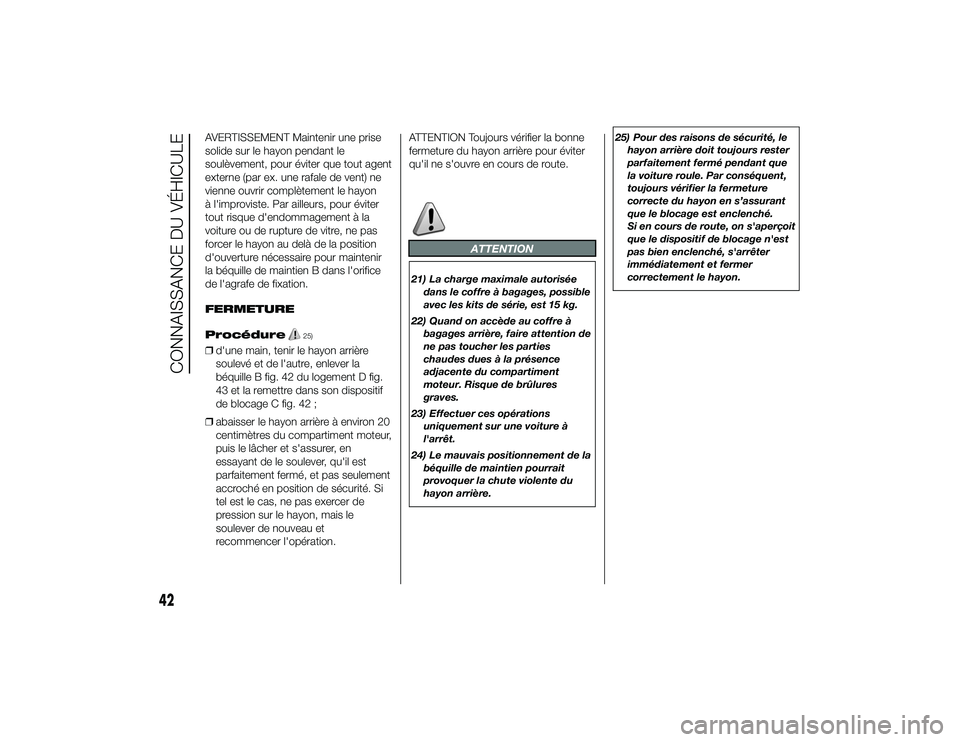 Alfa Romeo 4C 2014 Notice dentretien (in French) AVERTISSEMENT Maintenir une prise
solide sur le hayon pendant le
soulèvement, pour éviter que tout agent
externe (par ex. une rafale de vent) ne
vienne ouvrir complètement le hayon
à l'improvi Alfa Romeo 4C 2014 Notice dentretien (in French) AVERTISSEMENT Maintenir une prise
solide sur le hayon pendant le
soulèvement, pour éviter que tout agent
externe (par ex. une rafale de vent) ne
vienne ouvrir complètement le hayon
à l'improvi