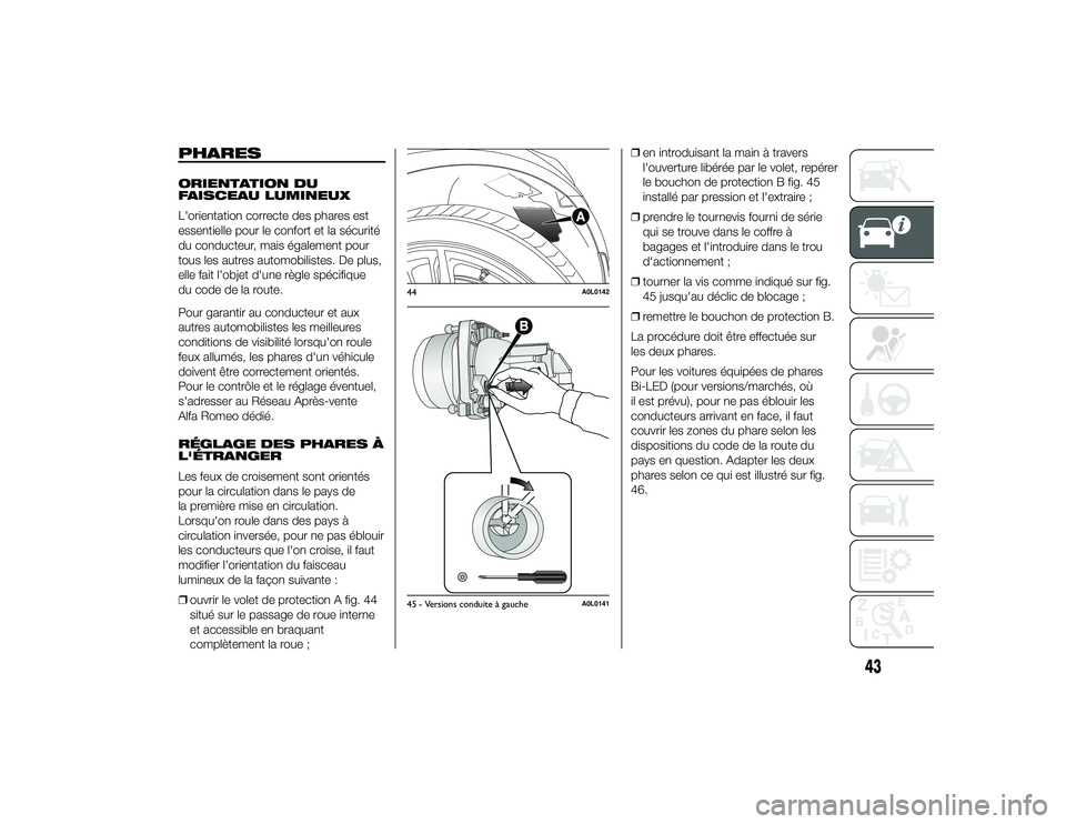 Alfa Romeo 4C 2014 Notice dentretien (in French) PHARESORIENTATION DU
FAISCEAU LUMINEUX
L'orientation correcte des phares est
essentielle pour le confort et la sécurité
du conducteur, mais également pour
tous les autres automobilistes. De plu Alfa Romeo 4C 2014 Notice dentretien (in French) PHARESORIENTATION DU
FAISCEAU LUMINEUX
L'orientation correcte des phares est
essentielle pour le confort et la sécurité
du conducteur, mais également pour
tous les autres automobilistes. De plu