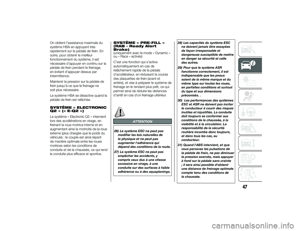 Alfa Romeo 4C 2014 Notice dentretien (in French) On obtient l'assistance maximale du
système HBA en appuyant très
rapidement sur la pédale de frein. En
outre, pour obtenir le meilleur
fonctionnement du système, il est
nécessaire d'appuy Alfa Romeo 4C 2014 Notice dentretien (in French) On obtient l'assistance maximale du
système HBA en appuyant très
rapidement sur la pédale de frein. En
outre, pour obtenir le meilleur
fonctionnement du système, il est
nécessaire d'appuy