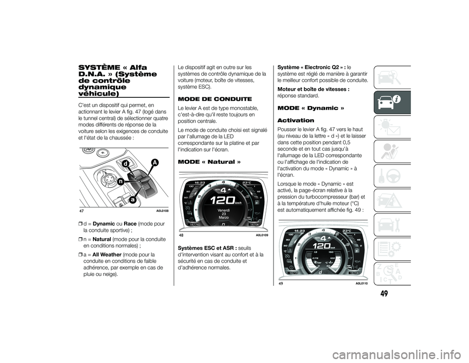 Alfa Romeo 4C 2013 Notice dentretien (in French) SYSTÈME « Alfa
D.N.A. » (Système
de contrôle
dynamique
véhicule)C'est un dispositif qui permet, en
actionnant le levier A fig. 47 (logé dans
le tunnel central) de sélectionner quatre
modes Alfa Romeo 4C 2013 Notice dentretien (in French) SYSTÈME « Alfa
D.N.A. » (Système
de contrôle
dynamique
véhicule)C'est un dispositif qui permet, en
actionnant le levier A fig. 47 (logé dans
le tunnel central) de sélectionner quatre
modes