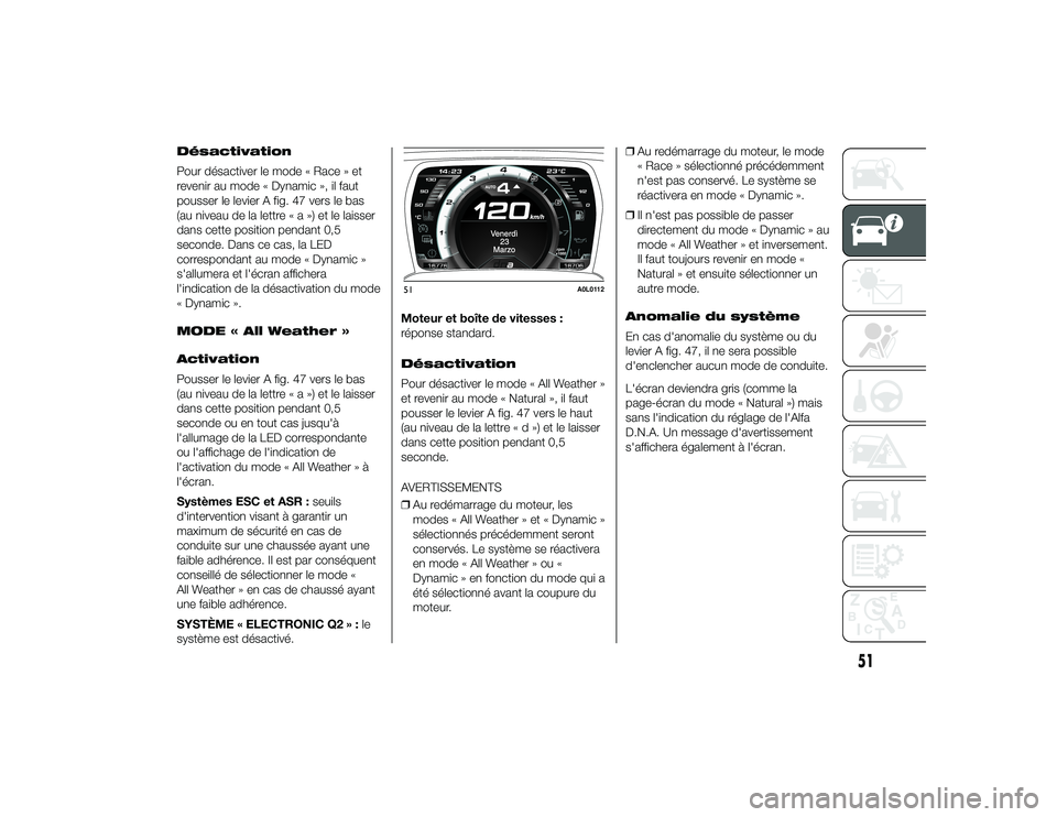 Alfa Romeo 4C 2013 Notice dentretien (in French) Désactivation
Pour désactiver le mode « Race » et
revenir au mode « Dynamic », il faut
pousser le levier A fig. 47 vers le bas
(au niveau de la lettre«a»)etlelaisser
dans cette position pendan Alfa Romeo 4C 2013 Notice dentretien (in French) Désactivation
Pour désactiver le mode « Race » et
revenir au mode « Dynamic », il faut
pousser le levier A fig. 47 vers le bas
(au niveau de la lettre«a»)etlelaisser
dans cette position pendan