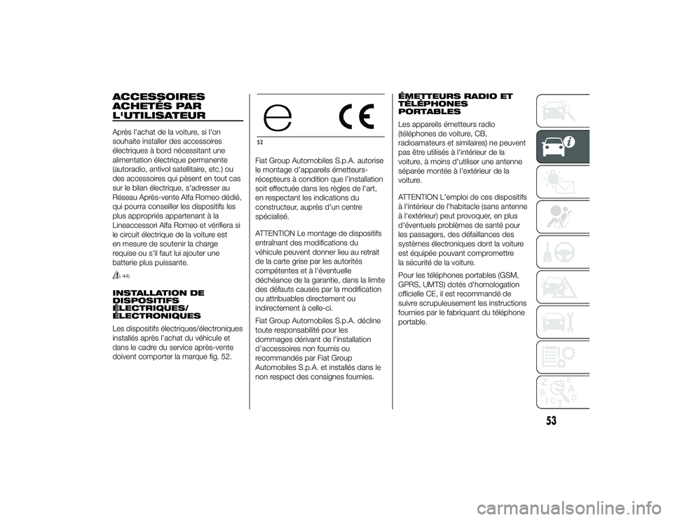 Alfa Romeo 4C 2013 Notice dentretien (in French) ACCESSOIRES
ACHETÉS PAR
L'UTILISATEURAprès l'achat de la voiture, si l'on
souhaite installer des accessoires
électriques à bord nécessitant une
alimentation électrique permanente
(au Alfa Romeo 4C 2013 Notice dentretien (in French) ACCESSOIRES
ACHETÉS PAR
L'UTILISATEURAprès l'achat de la voiture, si l'on
souhaite installer des accessoires
électriques à bord nécessitant une
alimentation électrique permanente
(au