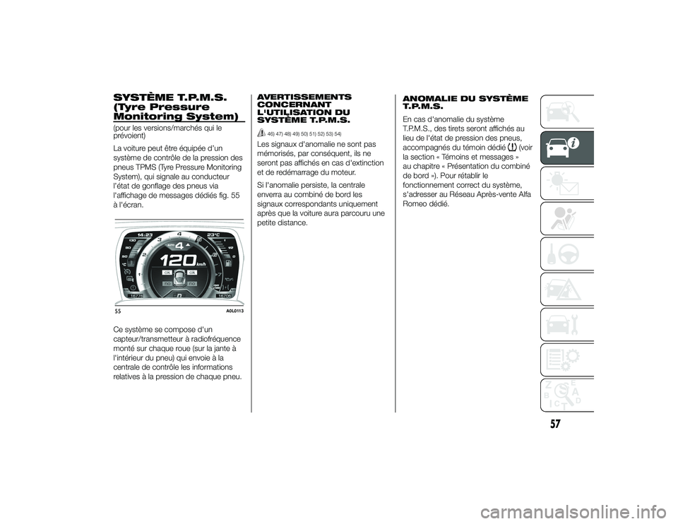 Alfa Romeo 4C 2013 Notice dentretien (in French) SYSTÈME T.P.M.S.
(Tyre Pressure
Monitoring System)(pour les versions/marchés qui le
prévoient)
La voiture peut être équipée d’un
système de contrôle de la pression des
pneus TPMS (Tyre Press Alfa Romeo 4C 2013 Notice dentretien (in French) SYSTÈME T.P.M.S.
(Tyre Pressure
Monitoring System)(pour les versions/marchés qui le
prévoient)
La voiture peut être équipée d’un
système de contrôle de la pression des
pneus TPMS (Tyre Press