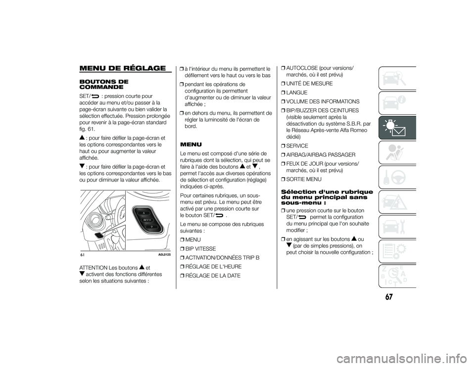 Alfa Romeo 4C 2014  Notice dentretien (in French) MENU DE RÉGLAGEBOUTONS DE
COMMANDE
SET/
: pression courte pour
accéder au menu et/ou passer à la
page-écran suivante ou bien valider la
sélection effectuée. Pression prolongée
pour revenir à l