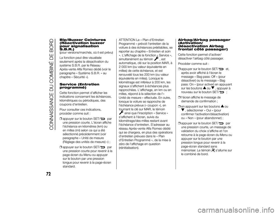 Alfa Romeo 4C 2014  Notice dentretien (in French) Bip/Buzzer Ceintures
(Réactivation buzzer
pour signalisation
S.B.R.)
(pour versions/marchés, où il est prévu)
La fonction peut être visualisée
seulement après la désactivation du
système S.B.