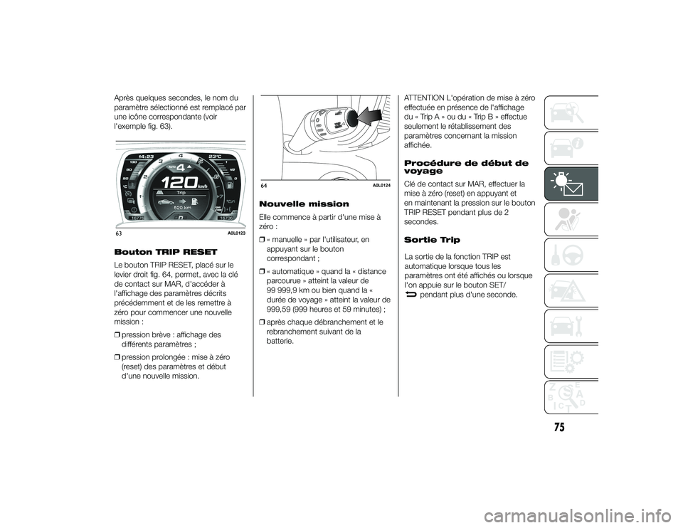 Alfa Romeo 4C 2013 Notice dentretien (in French) Après quelques secondes, le nom du
paramètre sélectionné est remplacé par
une icône correspondante (voir
l'exemple fig. 63).
Bouton TRIP RESET
Le bouton TRIP RESET, placé sur le
levier droi Alfa Romeo 4C 2013 Notice dentretien (in French) Après quelques secondes, le nom du
paramètre sélectionné est remplacé par
une icône correspondante (voir
l'exemple fig. 63).
Bouton TRIP RESET
Le bouton TRIP RESET, placé sur le
levier droi