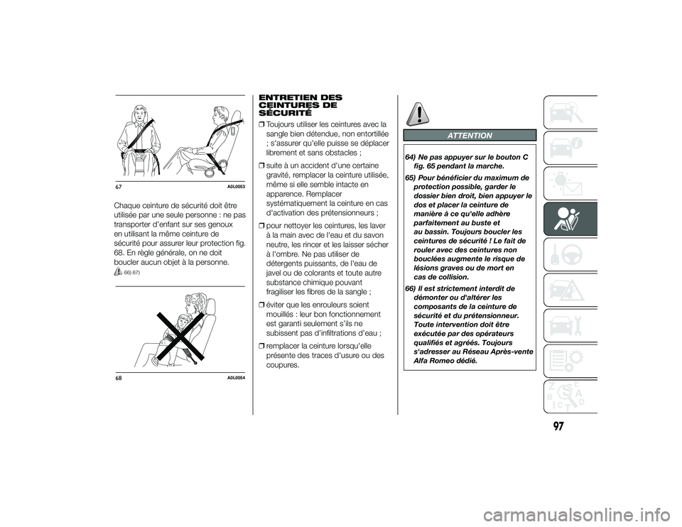 Alfa Romeo 4C 2013 Notice dentretien (in French) Chaque ceinture de sécurité doit être
utilisée par une seule personne : ne pas
transporter d’enfant sur ses genoux
en utilisant la même ceinture de
sécurité pour assurer leur protection fig.
Alfa Romeo 4C 2013 Notice dentretien (in French) Chaque ceinture de sécurité doit être
utilisée par une seule personne : ne pas
transporter d’enfant sur ses genoux
en utilisant la même ceinture de
sécurité pour assurer leur protection fig.