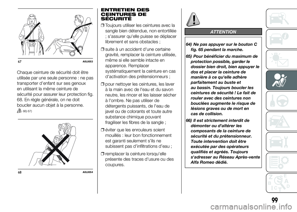 Alfa Romeo 4C 2015 Notice dentretien (in French) Chaque ceinture de sécurité doit être
utilisée par une seule personne : ne pas
transporter d’enfant sur ses genoux
en utilisant la même ceinture de
sécurité pour assurer leur protection fig.
Alfa Romeo 4C 2015 Notice dentretien (in French) Chaque ceinture de sécurité doit être
utilisée par une seule personne : ne pas
transporter d’enfant sur ses genoux
en utilisant la même ceinture de
sécurité pour assurer leur protection fig.