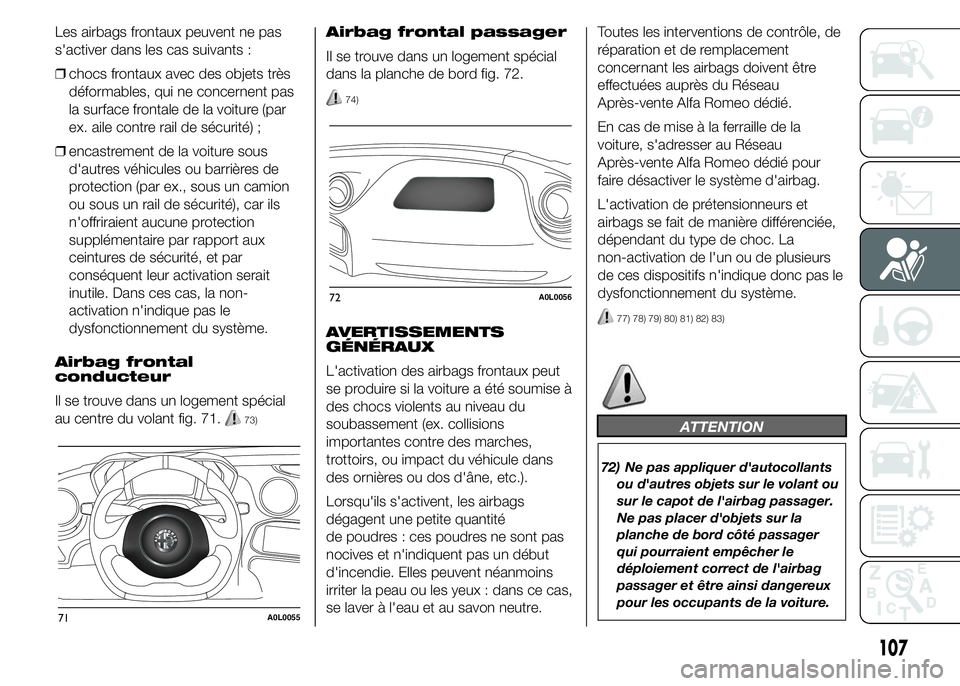 Alfa Romeo 4C 2015 Notice dentretien (in French) Les airbags frontaux peuvent ne pas
s'activer dans les cas suivants :
❒chocs frontaux avec des objets très
déformables, qui ne concernent pas
la surface frontale de la voiture (par
ex. aile co Alfa Romeo 4C 2015 Notice dentretien (in French) Les airbags frontaux peuvent ne pas
s'activer dans les cas suivants :
❒chocs frontaux avec des objets très
déformables, qui ne concernent pas
la surface frontale de la voiture (par
ex. aile co