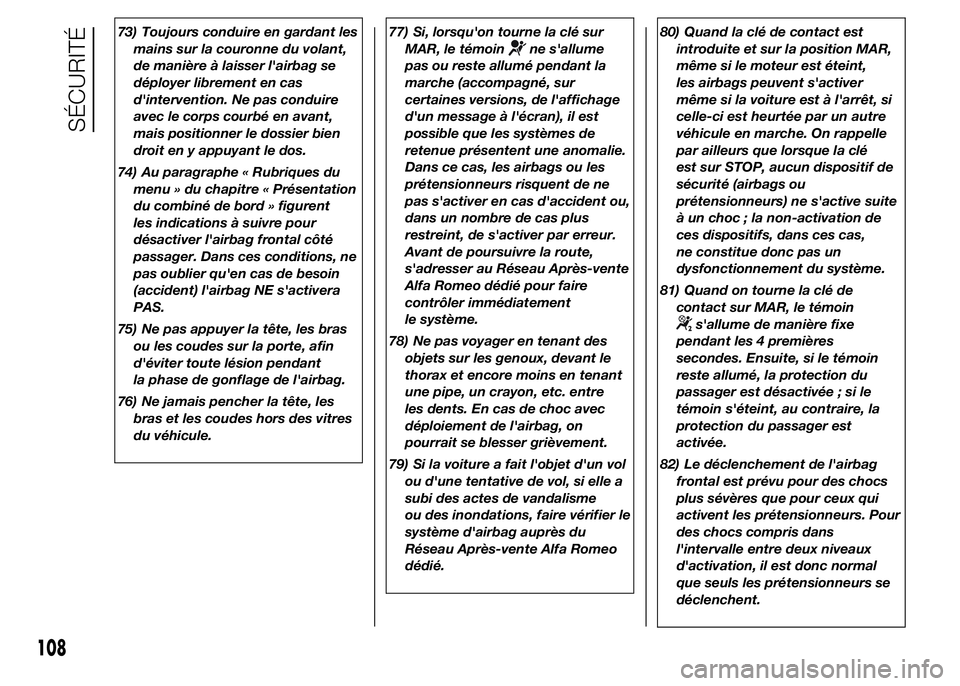Alfa Romeo 4C 2015 Notice dentretien (in French) 73) Toujours conduire en gardant les
mains sur la couronne du volant,
de manière à laisser l'airbag se
déployer librement en cas
d'intervention. Ne pas conduire
avec le corps courbé en ava Alfa Romeo 4C 2015 Notice dentretien (in French) 73) Toujours conduire en gardant les
mains sur la couronne du volant,
de manière à laisser l'airbag se
déployer librement en cas
d'intervention. Ne pas conduire
avec le corps courbé en ava