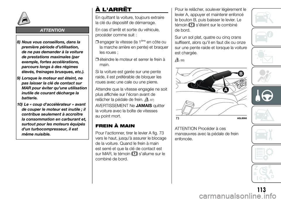 Alfa Romeo 4C 2015 Notice dentretien (in French) ATTENTION
8) Nous vous conseillons, dans la
première période d’utilisation,
de ne pas demander à la voiture
de prestations maximales (par
exemple, fortes accélérations,
parcours longs à des r Alfa Romeo 4C 2015 Notice dentretien (in French) ATTENTION
8) Nous vous conseillons, dans la
première période d’utilisation,
de ne pas demander à la voiture
de prestations maximales (par
exemple, fortes accélérations,
parcours longs à des r