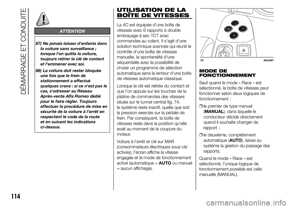 Alfa Romeo 4C 2015 Notice dentretien (in French) ATTENTION
87) Ne jamais laisser d'enfants dans
la voiture sans surveillance ;
lorsque l'on quitte la voiture,
toujours retirer la clé de contact
et l'emmener avec soi.
88) La voiture doit Alfa Romeo 4C 2015 Notice dentretien (in French) ATTENTION
87) Ne jamais laisser d'enfants dans
la voiture sans surveillance ;
lorsque l'on quitte la voiture,
toujours retirer la clé de contact
et l'emmener avec soi.
88) La voiture doit