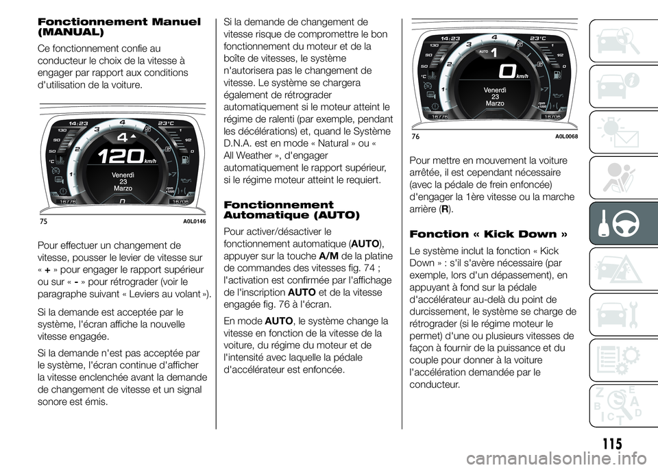 Alfa Romeo 4C 2015 Notice dentretien (in French) Fonctionnement Manuel
(MANUAL)
Ce fonctionnement confie au
conducteur le choix de la vitesse à
engager par rapport aux conditions
d'utilisation de la voiture.
Pour effectuer un changement de
vite Alfa Romeo 4C 2015 Notice dentretien (in French) Fonctionnement Manuel
(MANUAL)
Ce fonctionnement confie au
conducteur le choix de la vitesse à
engager par rapport aux conditions
d'utilisation de la voiture.
Pour effectuer un changement de
vite