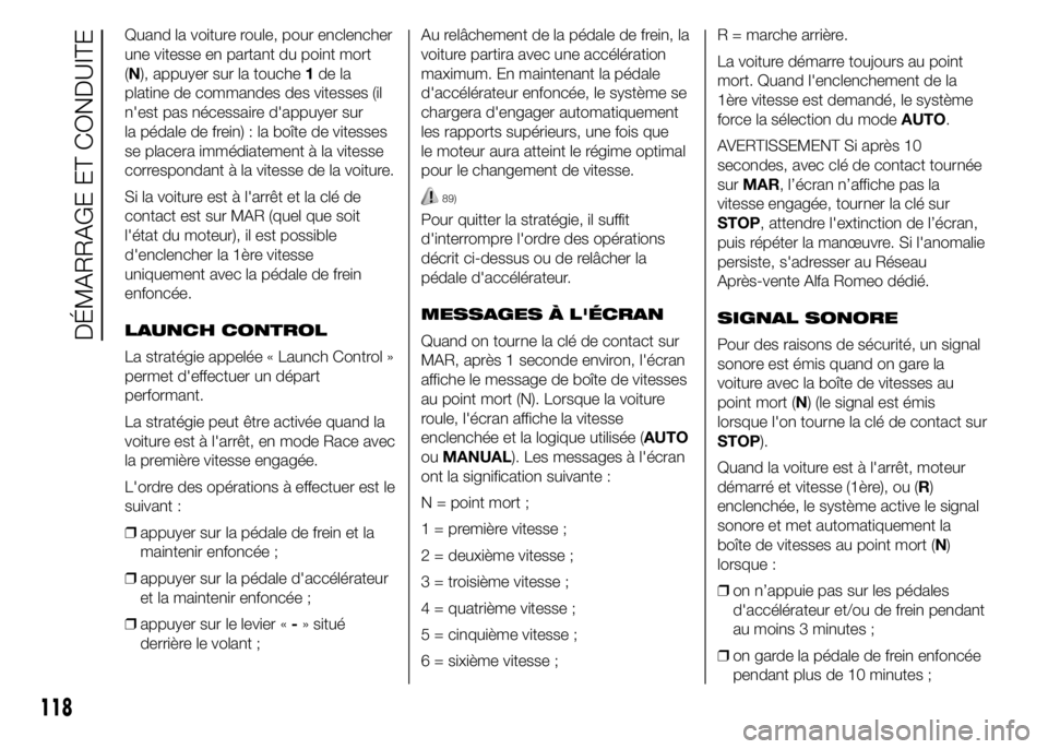 Alfa Romeo 4C 2015 Notice dentretien (in French) Quand la voiture roule, pour enclencher
une vitesse en partant du point mort
(N), appuyer sur la touche1de la
platine de commandes des vitesses (il
n'est pas nécessaire d'appuyer sur
la péda Alfa Romeo 4C 2015 Notice dentretien (in French) Quand la voiture roule, pour enclencher
une vitesse en partant du point mort
(N), appuyer sur la touche1de la
platine de commandes des vitesses (il
n'est pas nécessaire d'appuyer sur
la péda