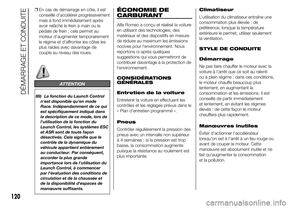 Alfa Romeo 4C 2015 Notice dentretien (in French) ❒En cas de démarrage en côte, il est
conseillé d'accélérer progressivement
mais à fond immédiatement après
avoir relâché le frein à main ou la
pédale de frein ; cela permet au
moteur Alfa Romeo 4C 2015 Notice dentretien (in French) ❒En cas de démarrage en côte, il est
conseillé d'accélérer progressivement
mais à fond immédiatement après
avoir relâché le frein à main ou la
pédale de frein ; cela permet au
moteur